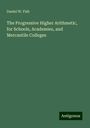 Daniel W. Fish: The Progressive Higher Arithmetic, for Schools, Academies, and Mercantile Colleges, Buch