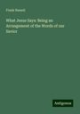 Frank Russell: What Jesus Says: Being an Arrangement of the Words of our Savior, Buch