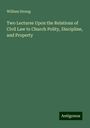 William Strong: Two Lectures Upon the Relations of Civil Law to Church Polity, Discipline, and Property, Buch