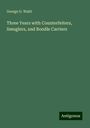 George O. Waitt: Three Years with Counterfeiters, Smuglers, and Boodle Carriers, Buch