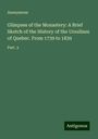 Anonymous: Glimpses of the Monastery: A Brief Sketch of the History of the Ursulines of Quebec. From 1739 to 1839, Buch