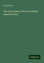 Anonymous: The Great Game; a Plea for a British Imperial Policy, Buch