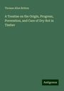 Thomas Allen Britton: A Treatise on the Origin, Progress, Prevention, and Cure of Dry Rot in Timber, Buch