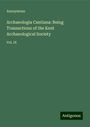 Anonymous: Archaeologia Cantiana: Being Transactions of the Kent Archaeological Society, Buch