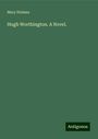 Mary Holmes: Hugh Worthington. A Novel., Buch