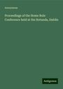 Anonymous: Proceedings of the Home Rule Conference held at the Rotunda, Dublin, Buch