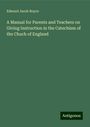 Edward Jacob Boyce: A Manual for Parents and Teachers on Giving Instruction in the Catechism of the Chuch of England, Buch