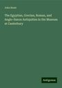 John Brent: The Egyptian, Grecian, Roman, and Anglo-Saxon Antiquities in the Museum at Canterbury, Buch