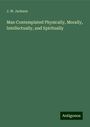 J. W. Jackson: Man Contemplated Physically, Morally, Intellectually, and Spiritually, Buch