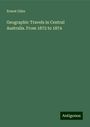 Ernest Giles: Geographic Travels in Central Australia. From 1872 to 1874, Buch