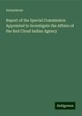 Anonymous: Report of the Special Commission Appointed to Investigate the Affairs of the Red Cloud Indian Agency, Buch