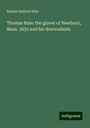 Robert Safford Hale: Thomas Hale: the glover of Newbury, Mass. 1635 and his descendants, Buch