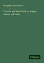 Theophilus Wilson Moore: Treatise and hand book on orange culture in Florida, Buch