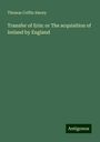 Thomas Coffin Amory: Transfer of Erin: or The acquisition of Ireland by England, Buch