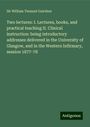 William Tennant Gairdner: Two lectures: I. Lectures, books, and practical teaching II. Clinical instruction: being introductory addresses delivered in the University of Glasgow, and in the Western Infirmary, session 1877-78, Buch