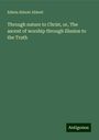 Edwin Abbott Abbott: Through nature to Christ, or, The ascent of worship through illusion to the Truth, Buch