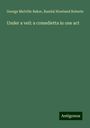 George Melville Baker: Under a veil: a comedietta in one act, Buch