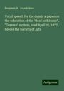 Benjamin St. John Ackers: Vocal speech for the dumb: a paper on the education of the "deaf and dumb", "German" system, read April 25, 1877, before the Society of Arts, Buch