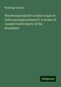 Washingt Gladden: Was Bronson Alcott's school a type of God's moral government?: A review of Joseph Cook's theory of the atonement, Buch