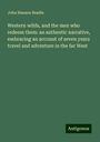 John Hanson Beadle: Western wilds, and the men who redeem them: an authentic narrative, embracing an account of seven years travel and adventure in the far West, Buch