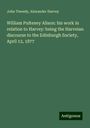 John Tweedy: William Pulteney Alison: his work in relation to Harvey: being the Harveian discourse to the Edinburgh Society, April 12, 1877, Buch