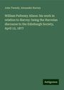 John Tweedy: William Pulteney Alison: his work in relation to Harvey: being the Harveian discourse to the Edinburgh Society, April 12, 1877, Buch