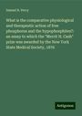 Samuel R. Percy: What is the comparative physiological and therapeutic action of free phosphorus and the hypophosphites?: an essay to which the "Merrit H. Cash" prize was awarded by the New York State Medical Society, 1876, Buch