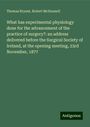 Thomas Bryant: What has experimental physiology done for the advancement of the practice of surgery?: an address delivered before the Surgical Society of Ireland, at the opening meeting, 23rd November, 1877, Buch