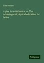 Elise Bassano: A plea for calisthenics, or, The advantages of physical education for ladies, Buch