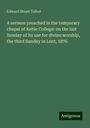 Edward Stuart Talbot: A sermon preached in the temporary chapel of Keble College: on the last Sunday of its use for divine worship, the third Sunday in Lent, 1876, Buch