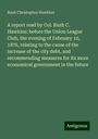 Rush Christopher Hawkins: A report read by Col. Rush C. Hawkins: before the Union League Club, the evening of February 10, 1876, relating to the cause of the increase of the city debt, and recommending measures for its more economical government in the future, Buch