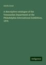 Adolfo Ernst: A descriptive catalogue of the Venezuelan Department at the Philadelphia International Exhibition, 1876, Buch