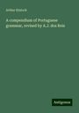 Arthur Kinloch: A compendium of Portuguese grammar, revised by A.J. dos Reis, Buch