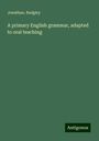 Jonathan. Badgley: A primary English grammar, adapted to oral teaching, Buch