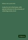 William John. pre Loftie: A plea for art in the house, with special reference to the economy of collecting works of art, Buch