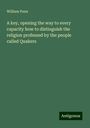 William Penn: A key, opening the way to every capacity how to distinguish the religion professed by the people called Quakers, Buch