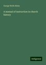 George Wolfe Shinn: A manual of instruction in church history, Buch