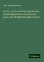 John William Nystrom: A new treatise on steam engineering, physical properties of permanent gases and of different kinds of vapor, Buch