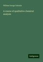 William George Valentin: A course of qualitative chemical analysis, Buch