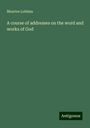 Maurice Lothian: A course of addresses on the word and works of God, Buch