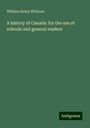 William Henry Withrow: A history of Canada: for the use of schools and general readers, Buch