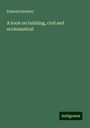 Edmund Beckett: A book on building, civil and ecclesiastical, Buch