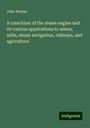 John Bourne: A catechism of the steam engine and its various applications to mines, mills, steam navigation, railways, and agriculture, Buch