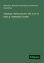 Ohio State Teachers Association. Centennial Committee: A history of education in the state of Ohio: a centennial volume, Buch