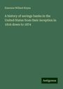 Emerson Willard Keyes: A history of savings banks in the United States from their inception in 1816 down to 1874, Buch