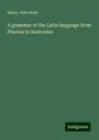 Henry John Roby: A grammar of the Latin language from Plautus to Seutonius, Buch