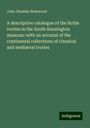 John Obadiah Westwood: A descriptive catalogue of the fictile ivories in the South Kensington museum: with an account of the continental collections of classical and mediæval ivories, Buch