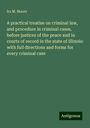 Ira M. Moore: A practical treatise on criminal law, and procedure in criminal cases, before justices of the peace and in courts of record in the state of Illinois: with full directions and forms for every criminal case, Buch