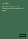 Elise Bassano: A plea for calisthenics, or, The advantages of physical education for ladies, Buch