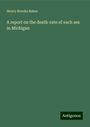 Henry Brooks Baker: A report on the death-rate of each sex in Michigan, Buch